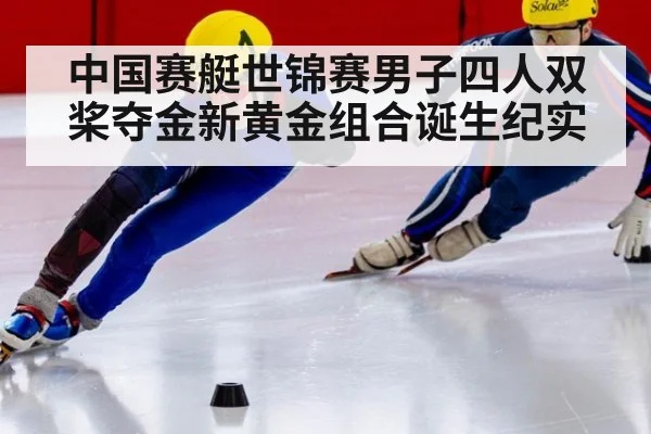 中国赛艇世锦赛男子四人双桨夺金新黄金组合诞生纪实